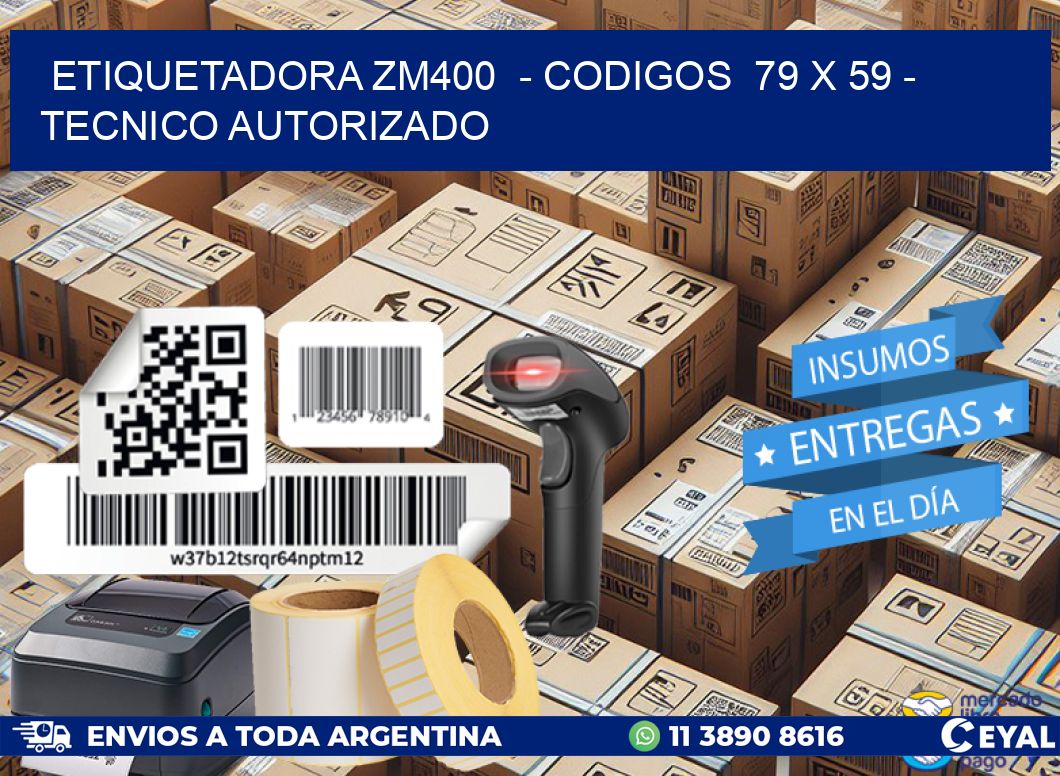ETIQUETADORA ZM400  – CODIGOS  79 x 59 – TECNICO AUTORIZADO