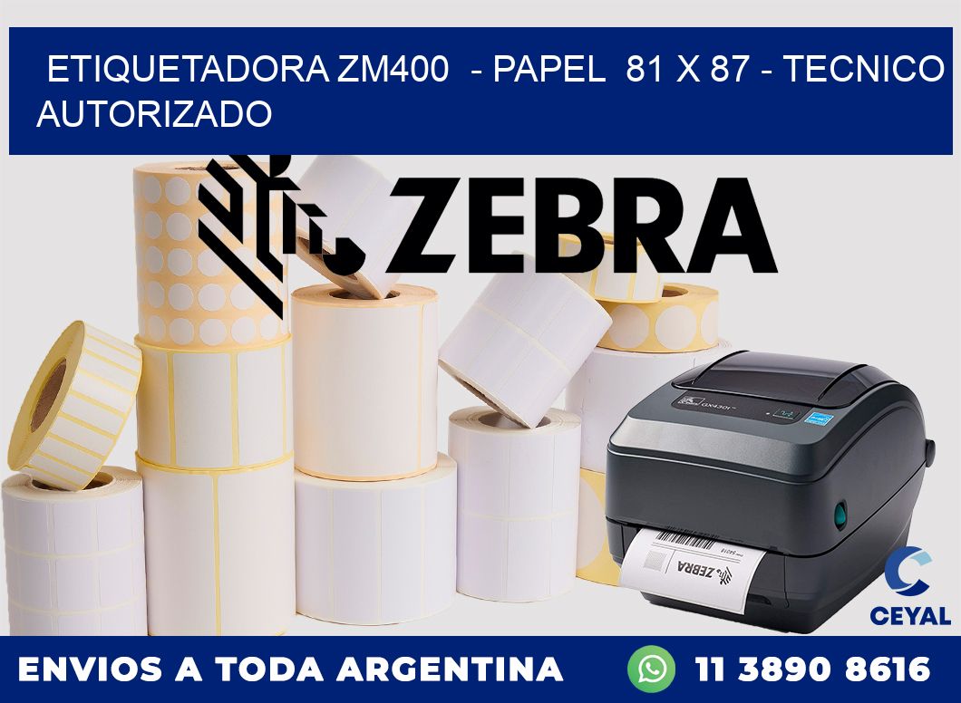 ETIQUETADORA ZM400  - PAPEL  81 x 87 - TECNICO AUTORIZADO