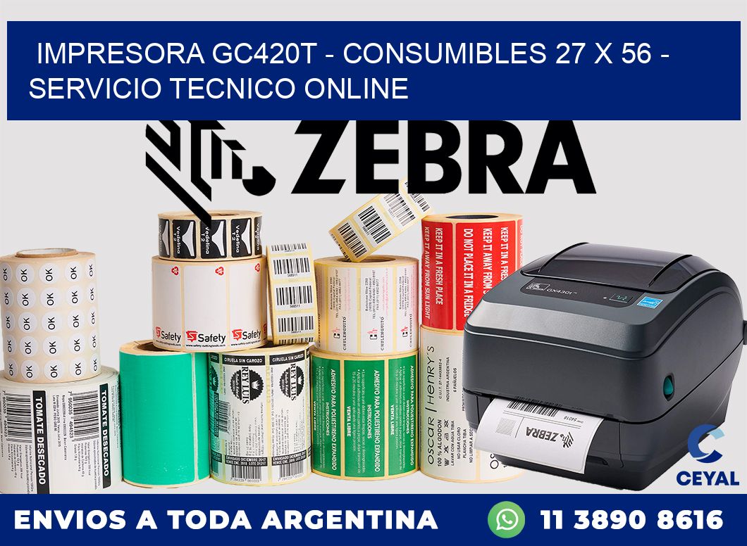 IMPRESORA GC420T - CONSUMIBLES 27 x 56 - SERVICIO TECNICO ONLINE