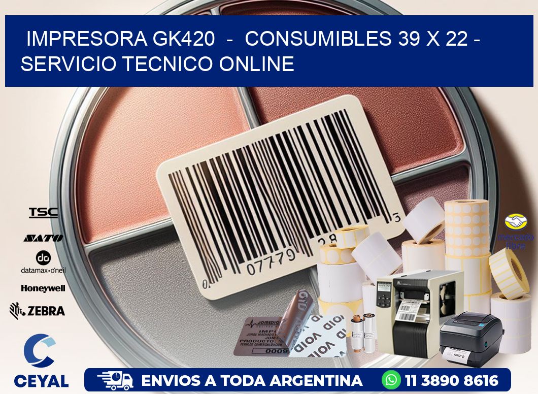 IMPRESORA GK420  -  CONSUMIBLES 39 x 22 - SERVICIO TECNICO ONLINE