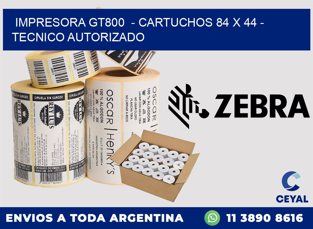 IMPRESORA GT800 - CARTUCHOS 84 x 44 - TECNICO AUTORIZADO