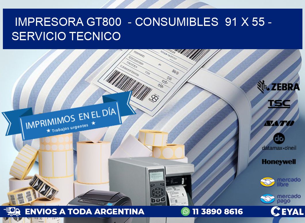 IMPRESORA GT800 - CONSUMIBLES 91 x 55 - SERVICIO TECNICO
