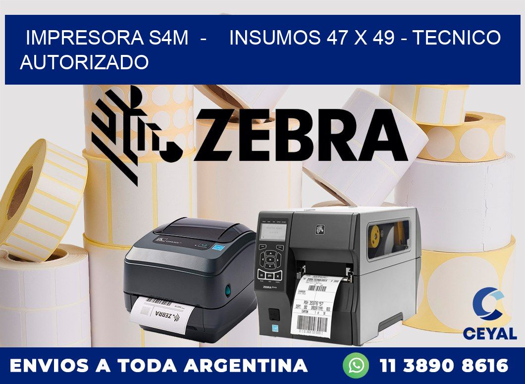 IMPRESORA S4M  -    INSUMOS 47 x 49 - TECNICO AUTORIZADO