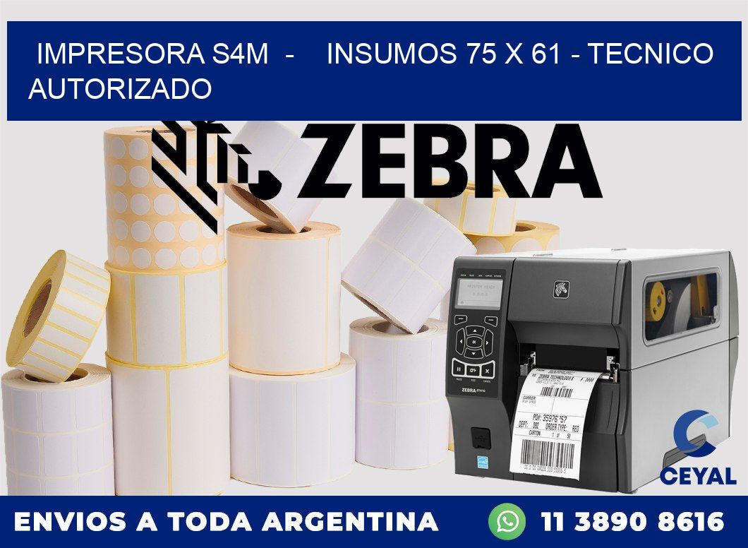 IMPRESORA S4M  -    INSUMOS 75 x 61 - TECNICO AUTORIZADO