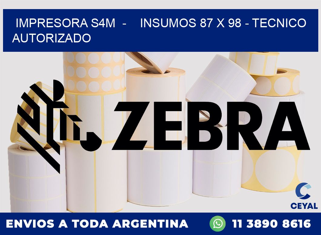 IMPRESORA S4M - INSUMOS 87 x 98 - TECNICO AUTORIZADO