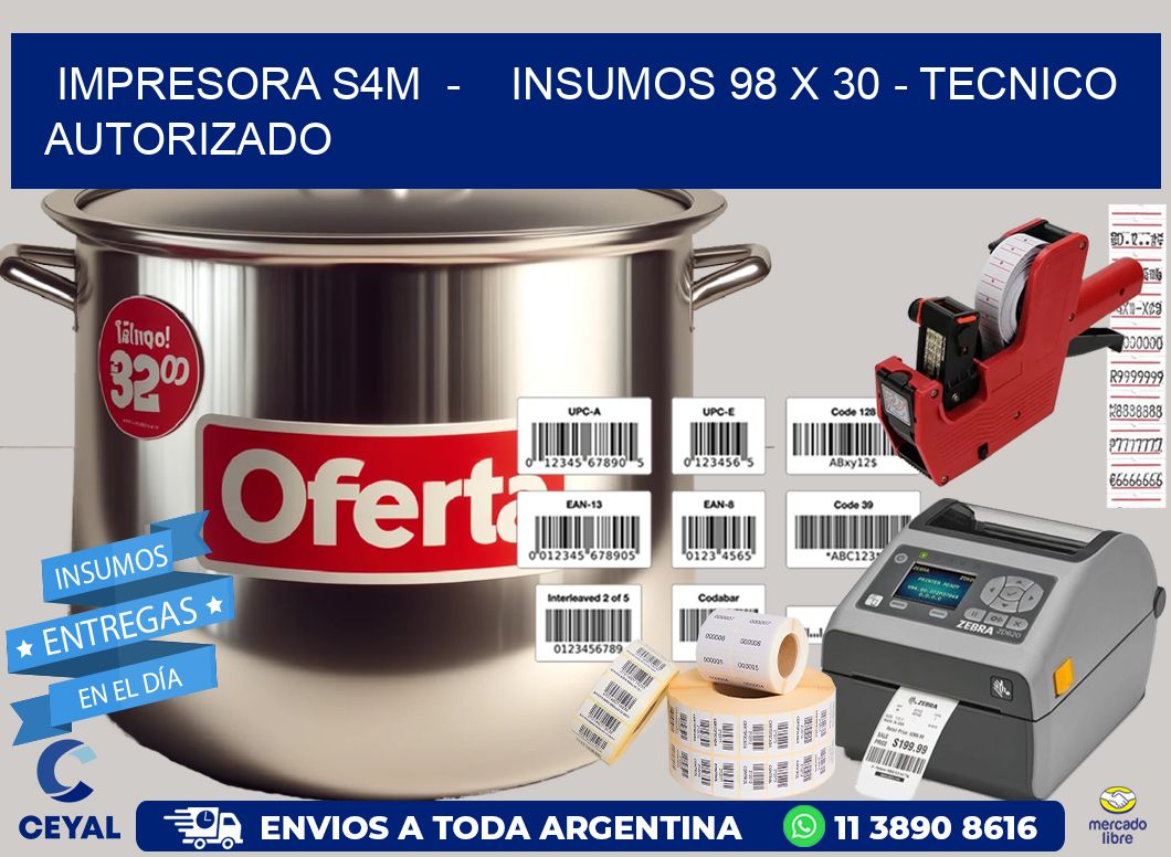 IMPRESORA S4M  -    INSUMOS 98 x 30 - TECNICO AUTORIZADO