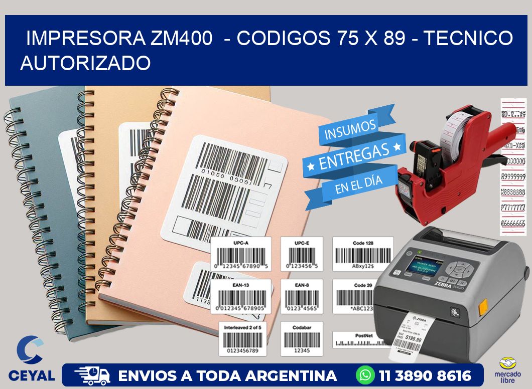 IMPRESORA ZM400  - CODIGOS 75 x 89 - TECNICO AUTORIZADO