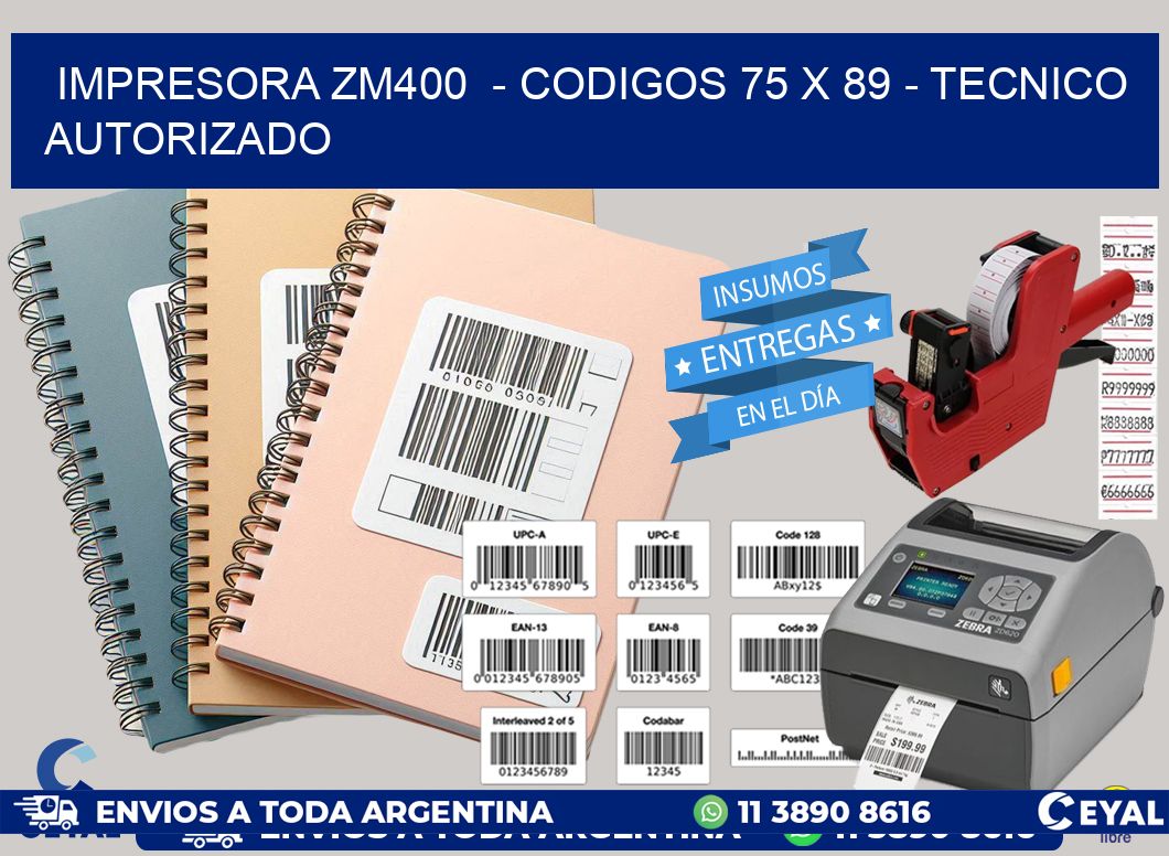 IMPRESORA ZM400  - CODIGOS 75 x 89 - TECNICO AUTORIZADO