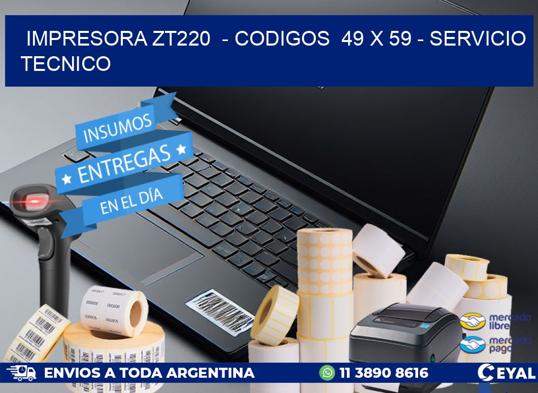IMPRESORA ZT220  - CODIGOS  49 x 59 - SERVICIO TECNICO