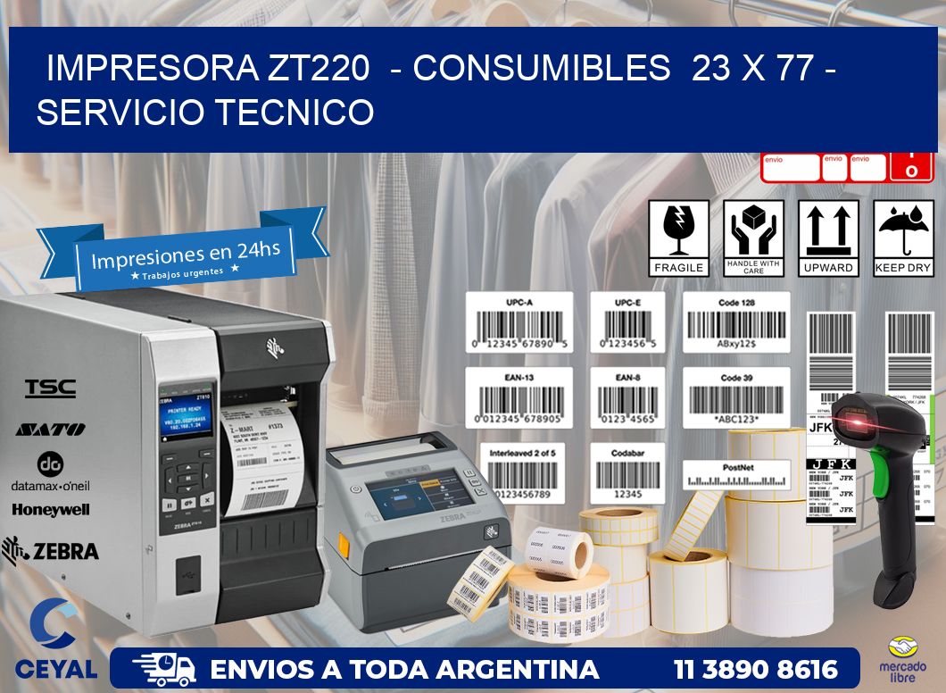 IMPRESORA ZT220  - CONSUMIBLES  23 x 77 - SERVICIO TECNICO