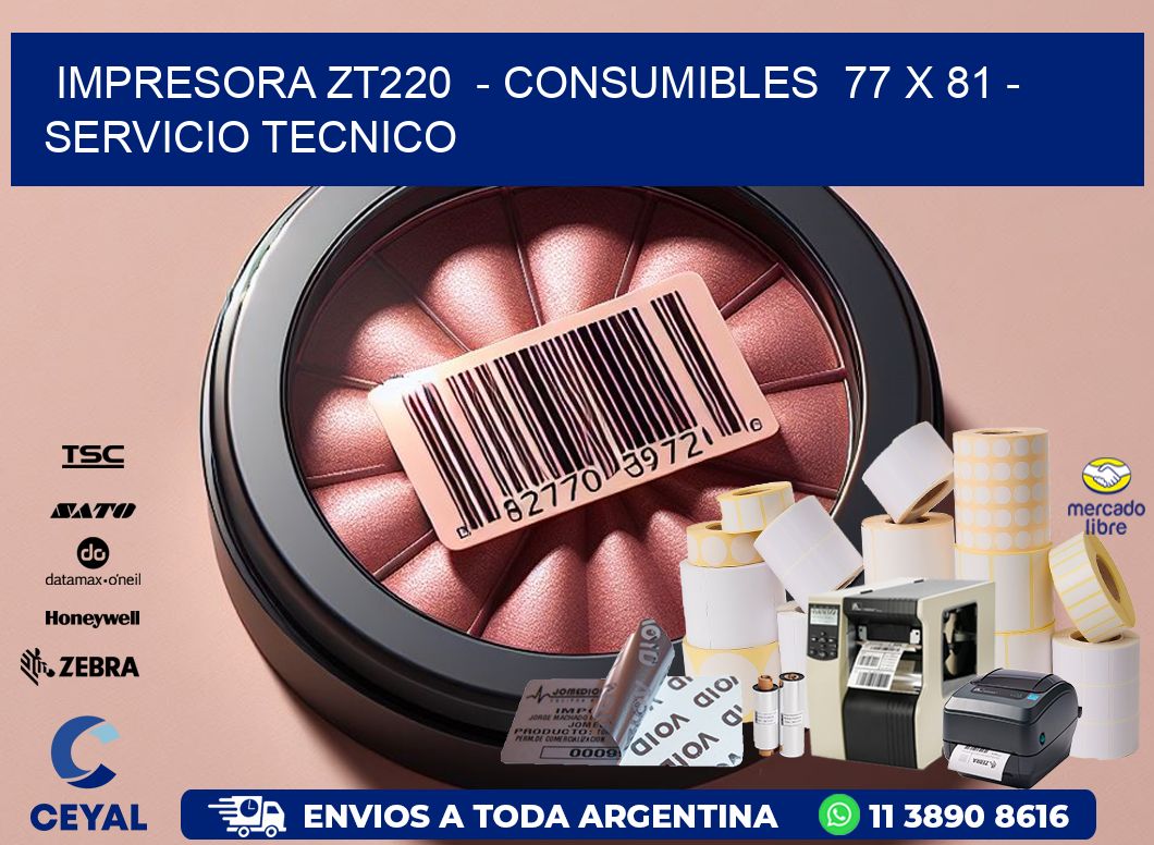 IMPRESORA ZT220  - CONSUMIBLES  77 x 81 - SERVICIO TECNICO