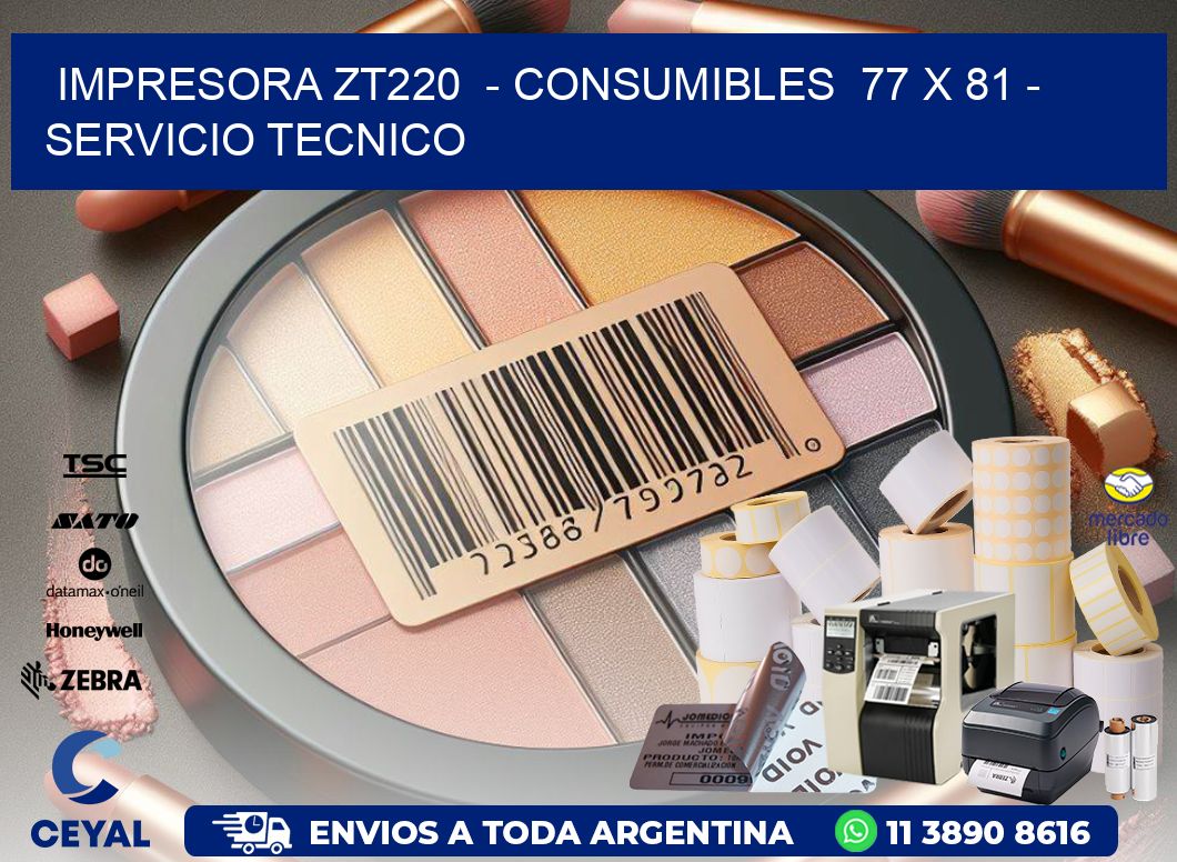 IMPRESORA ZT220  - CONSUMIBLES  77 x 81 - SERVICIO TECNICO