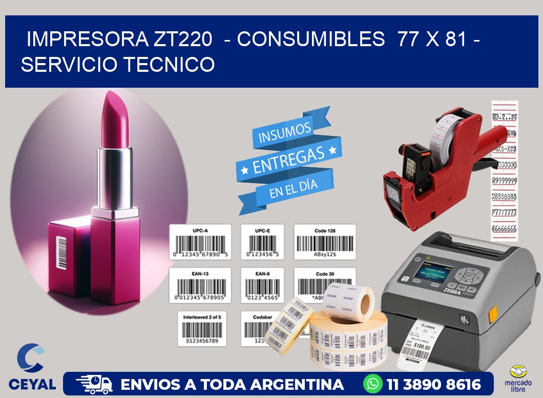 IMPRESORA ZT220  - CONSUMIBLES  77 x 81 - SERVICIO TECNICO