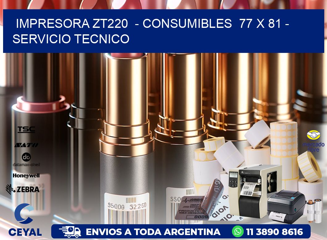 IMPRESORA ZT220  - CONSUMIBLES  77 x 81 - SERVICIO TECNICO