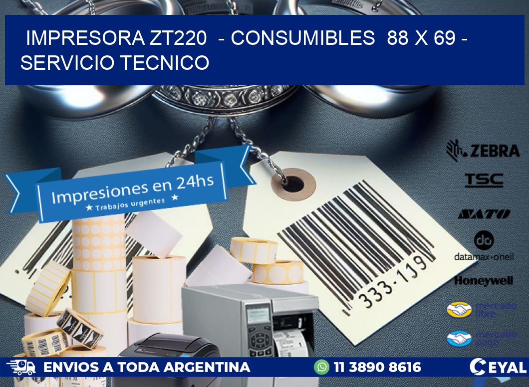 IMPRESORA ZT220 - CONSUMIBLES 88 x 69 - SERVICIO TECNICO
