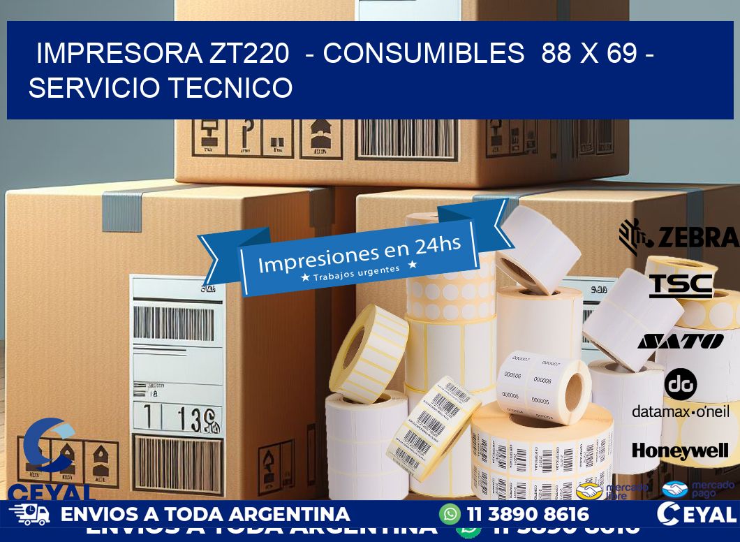 IMPRESORA ZT220 - CONSUMIBLES 88 x 69 - SERVICIO TECNICO