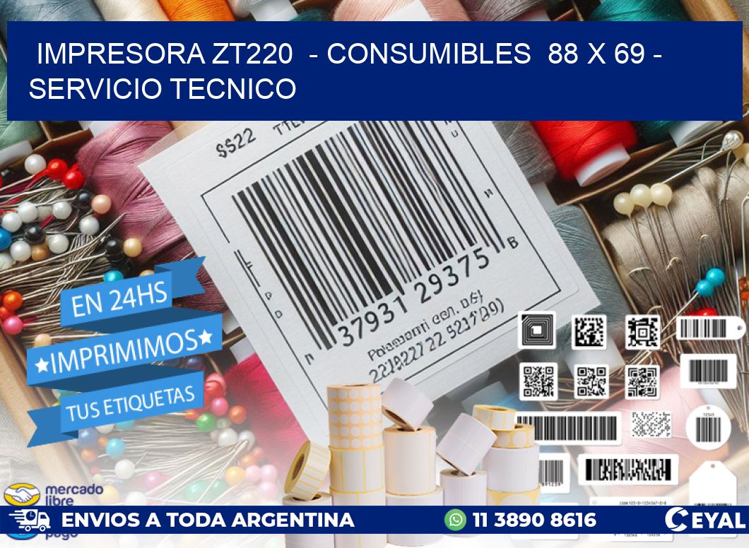 IMPRESORA ZT220 - CONSUMIBLES 88 x 69 - SERVICIO TECNICO