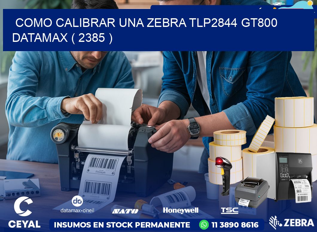 COMO CALIBRAR UNA ZEBRA TLP2844 GT800 DATAMAX ( 2385 )