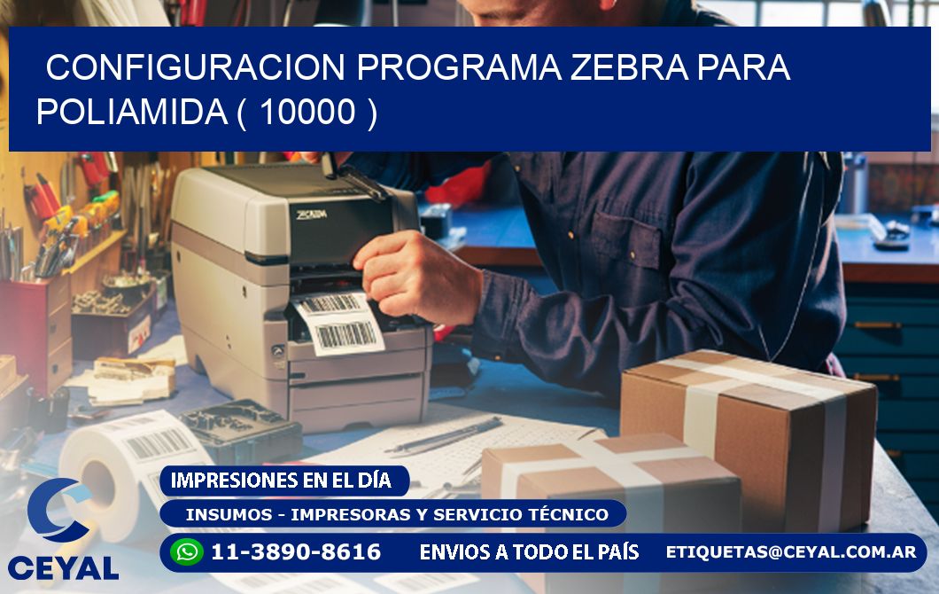 CONFIGURACION PROGRAMA ZEBRA PARA POLIAMIDA ( 10000 )