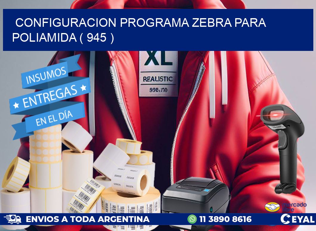 CONFIGURACION PROGRAMA ZEBRA PARA POLIAMIDA ( 945 )