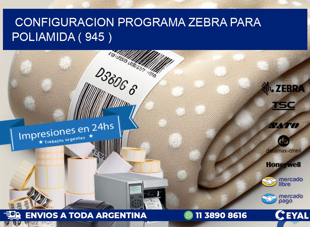CONFIGURACION PROGRAMA ZEBRA PARA POLIAMIDA ( 945 )