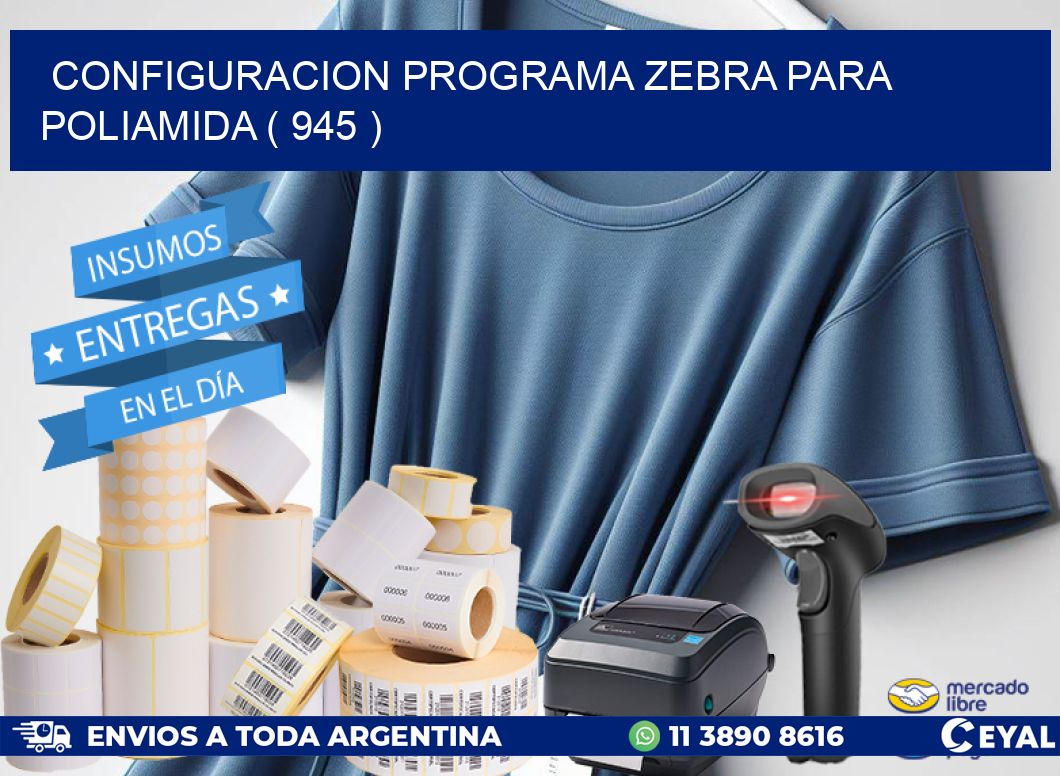 CONFIGURACION PROGRAMA ZEBRA PARA POLIAMIDA ( 945 )