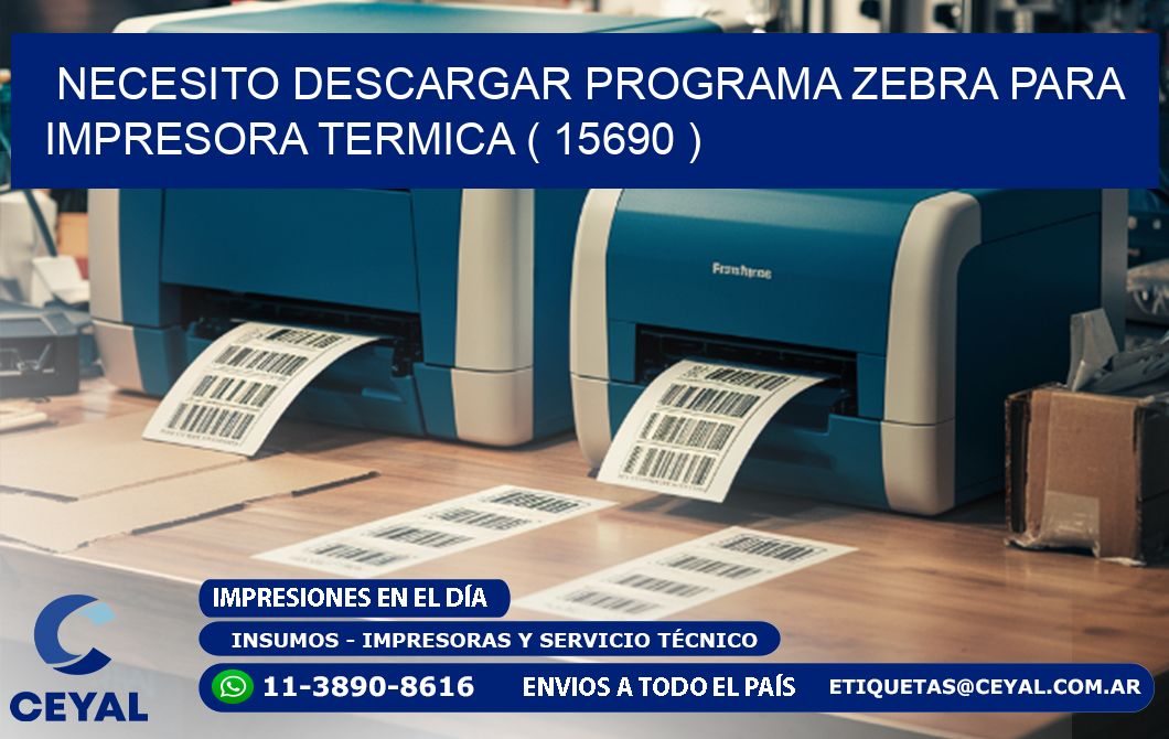 NECESITO DESCARGAR PROGRAMA ZEBRA PARA IMPRESORA TERMICA ( 15690 )
