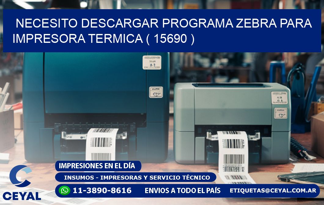 NECESITO DESCARGAR PROGRAMA ZEBRA PARA IMPRESORA TERMICA ( 15690 )