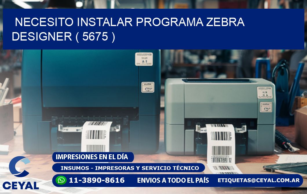 NECESITO INSTALAR PROGRAMA ZEBRA DESIGNER ( 5675 )