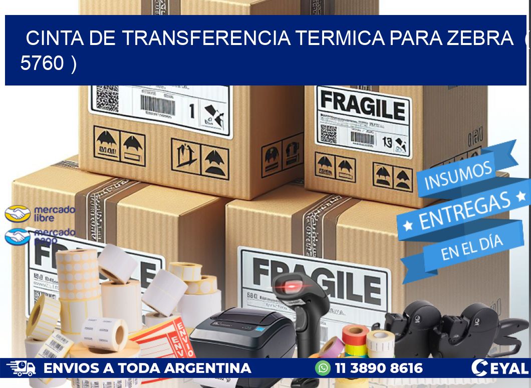 CINTA DE TRANSFERENCIA TERMICA PARA ZEBRA ( 5760 )